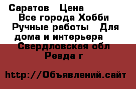 Саратов › Цена ­ 35 000 - Все города Хобби. Ручные работы » Для дома и интерьера   . Свердловская обл.,Ревда г.